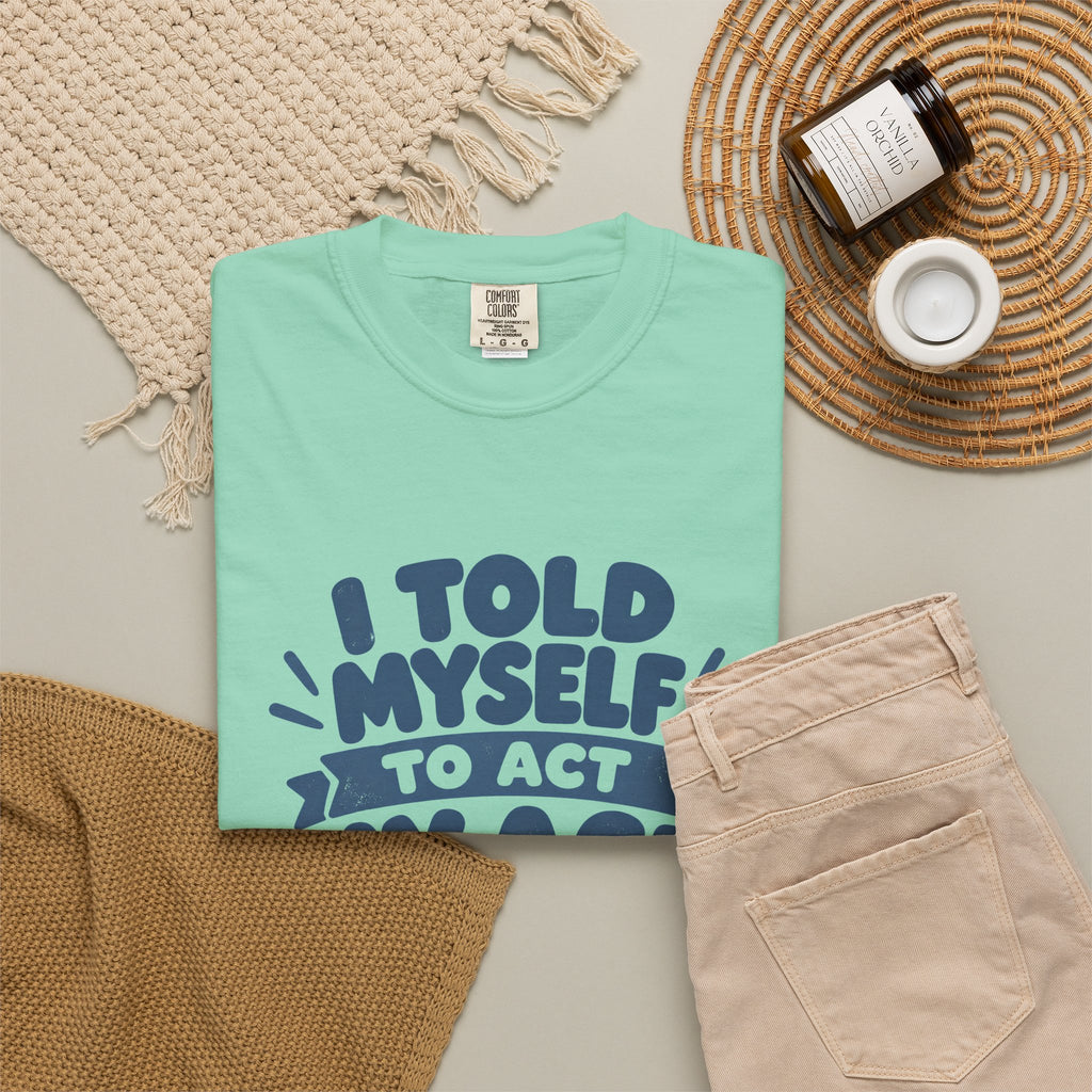 T-Shirt - "I Told Myself to Act My Age"