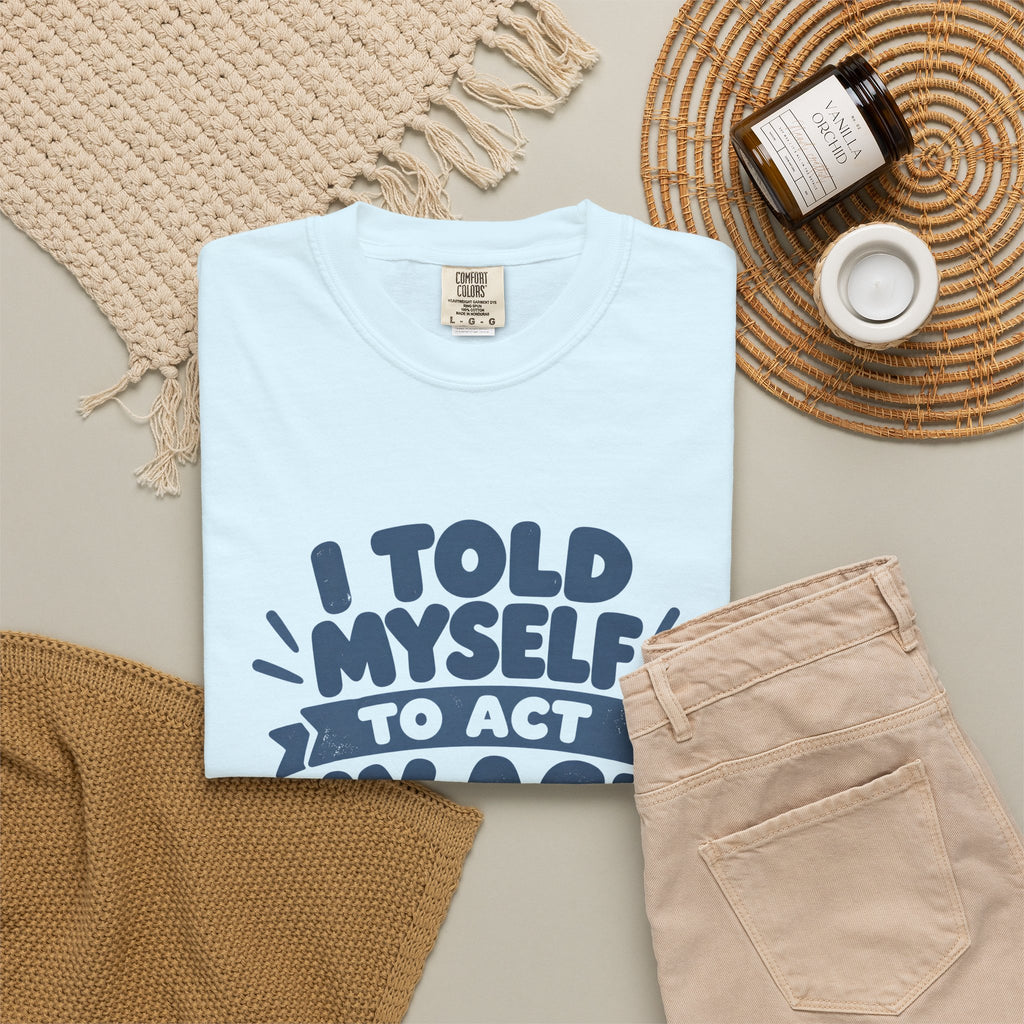 T-Shirt - "I Told Myself to Act My Age"