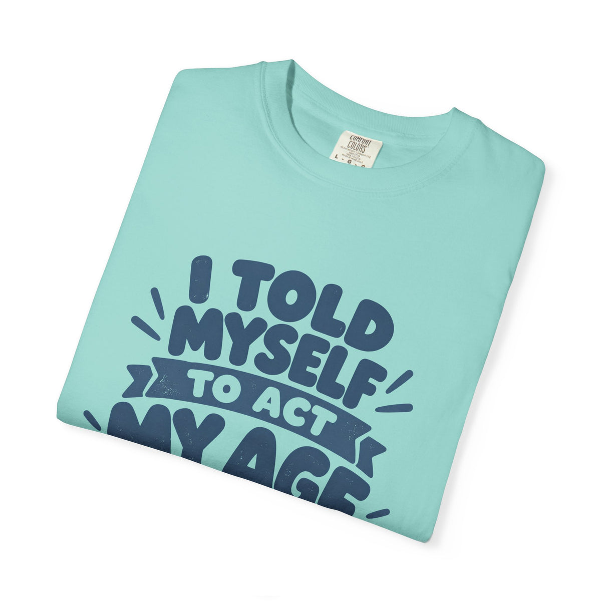 T-Shirt - "I Told Myself to Act My Age"