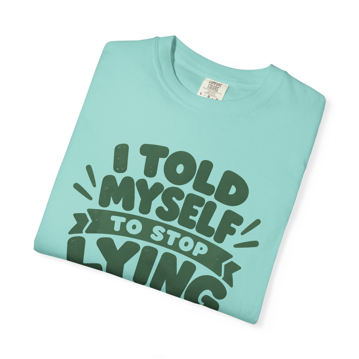 T-Shirt - "I Told Myself to Stop Lying"