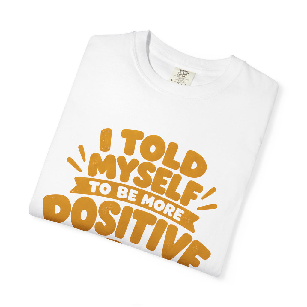 Funny Positive Mindset Quote T-Shirt – “I Told Myself to Be More Positive”