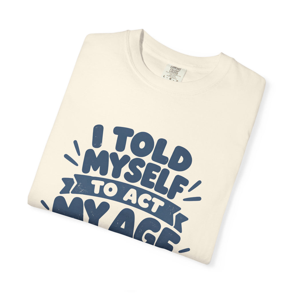 T-Shirt - "I Told Myself to Act My Age"