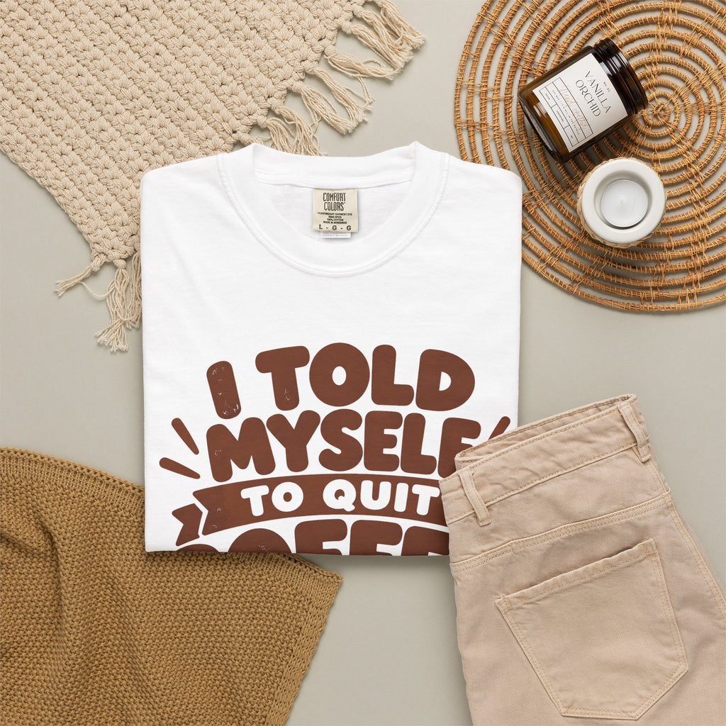 T-Shirt - "I Told Myself to Quit Coffee"