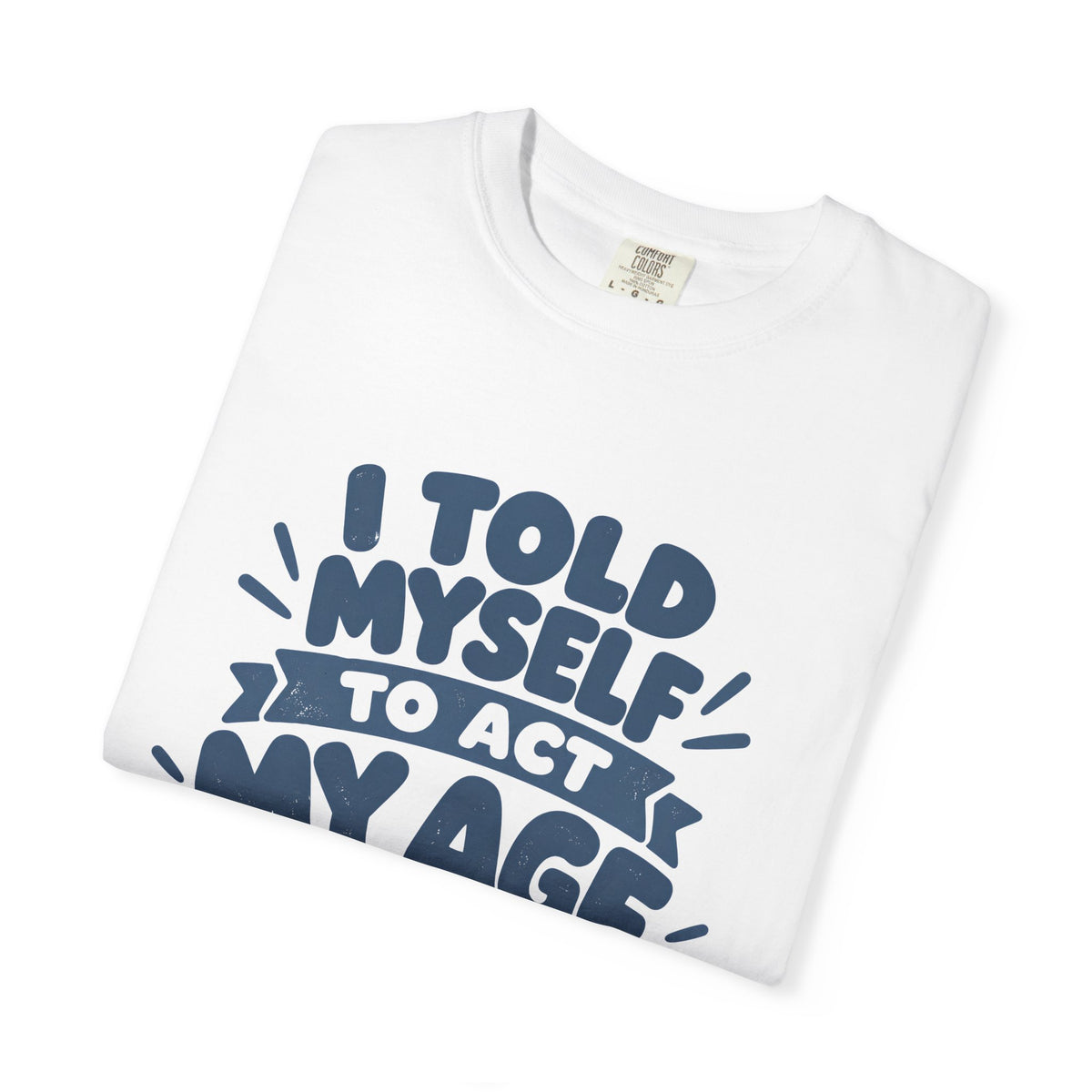 I Told Myself to Act My Age Funny Quote T-Shirt