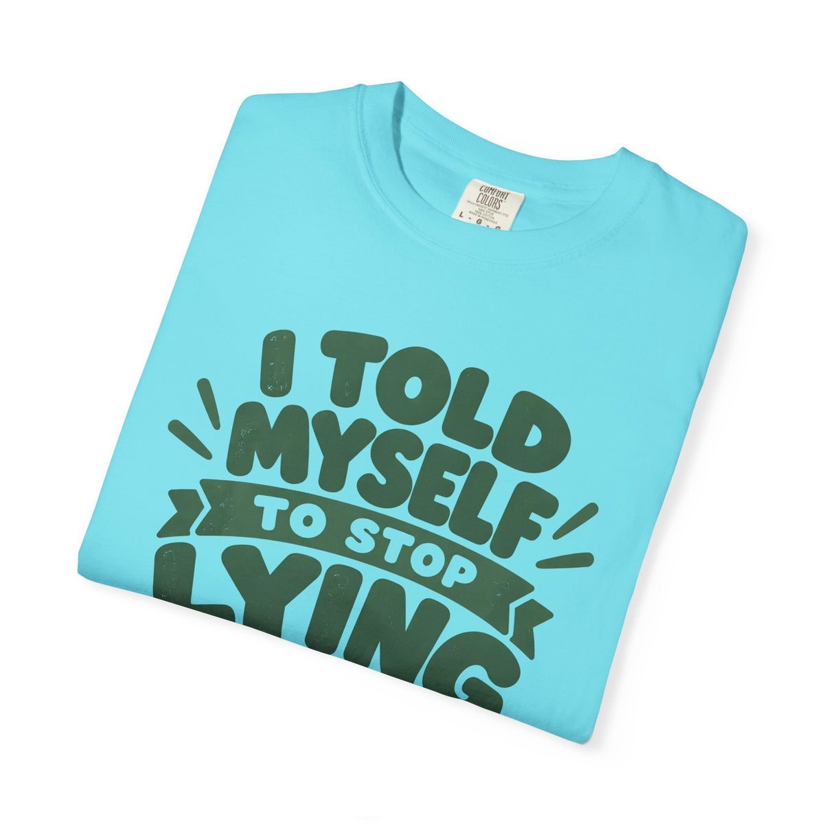 T-Shirt - "I Told Myself to Stop Lying"