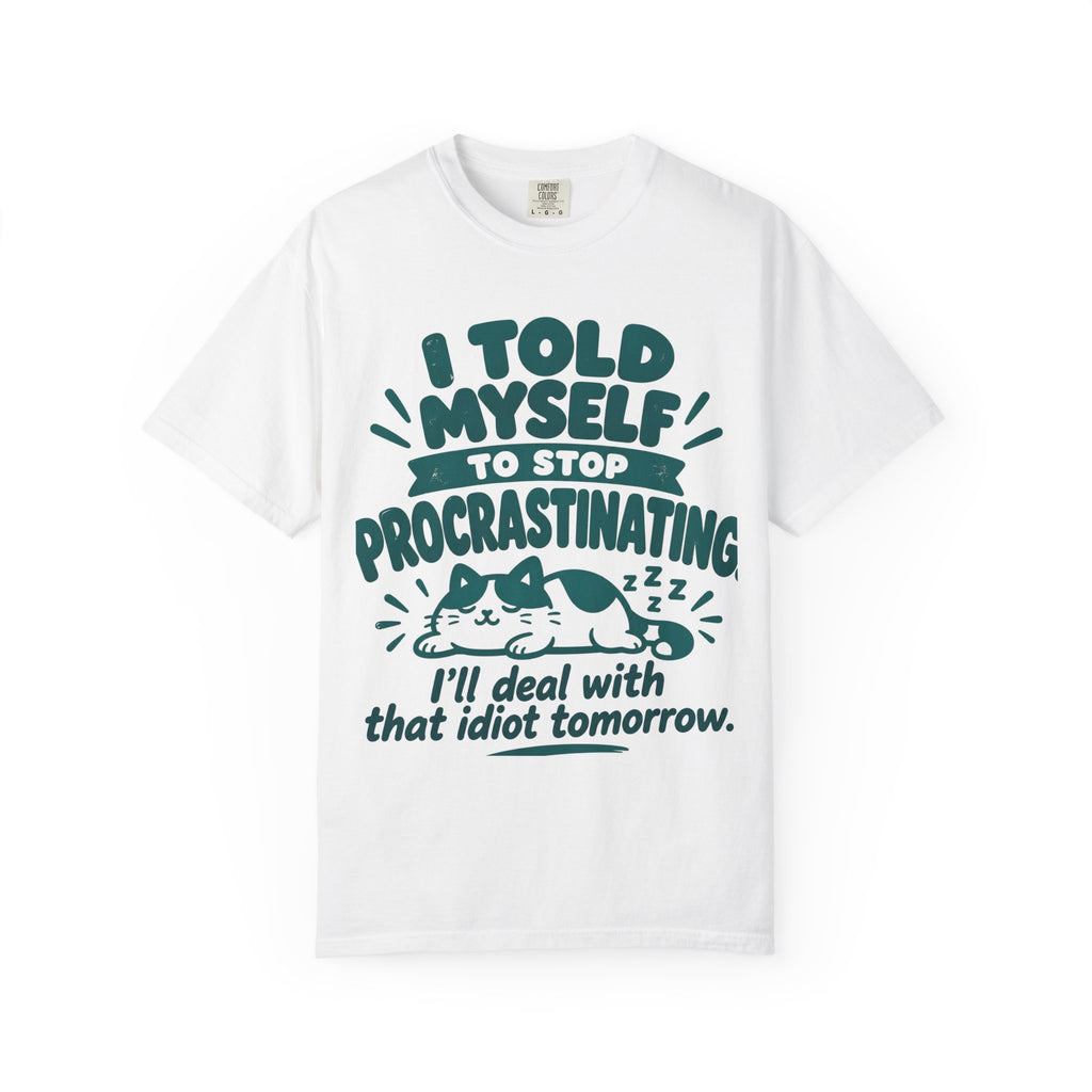 T-Shirt – “I’ll Deal with That Idiot Tomorrow”