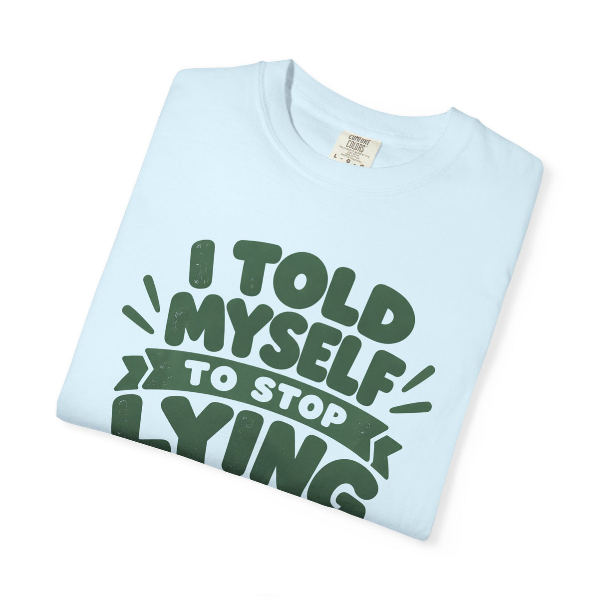 T-Shirt - "I Told Myself to Stop Lying"