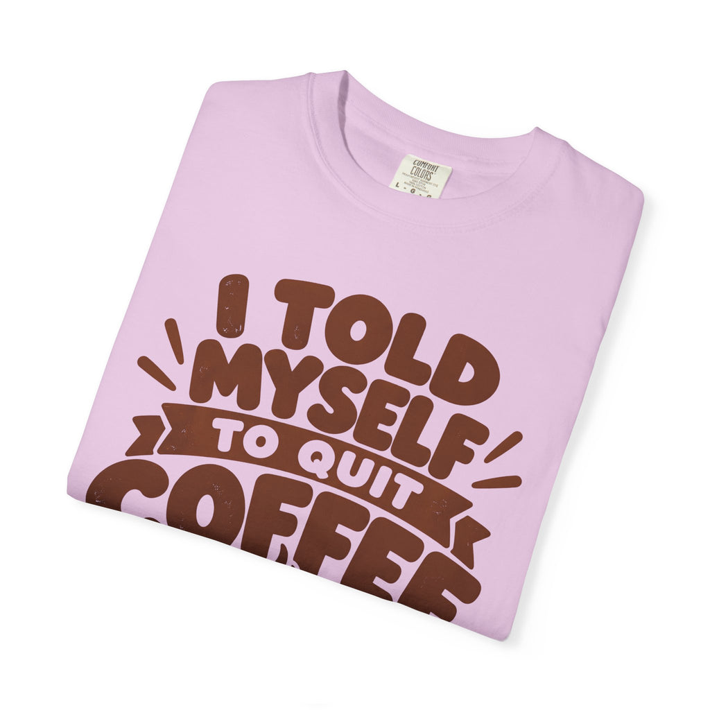 T-Shirt - "I Told Myself to Quit Coffee"