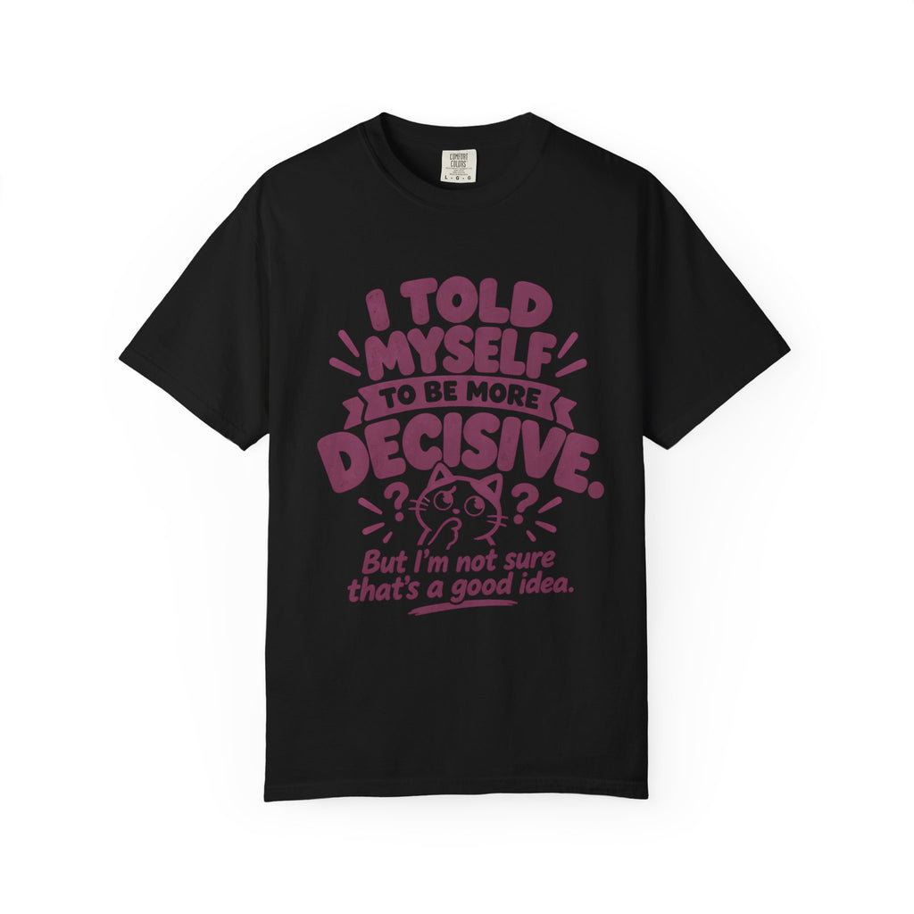 T-Shirt - “I Told Myself to Be More Decisive”