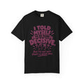 T-Shirt - “I Told Myself to Be More Decisive”