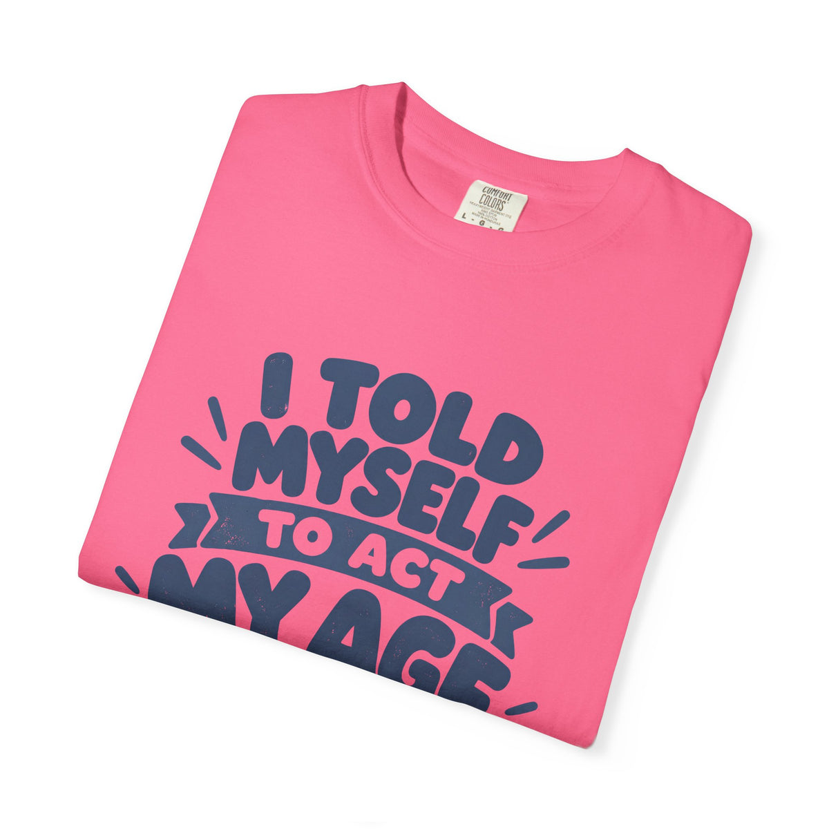 T-Shirt - "I Told Myself to Act My Age"