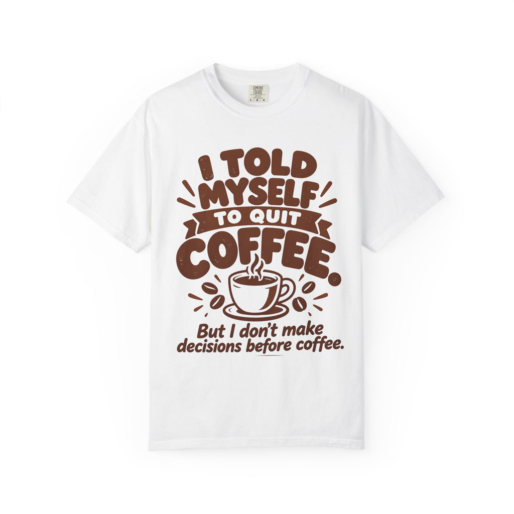 T-Shirt - "I Told Myself to Quit Coffee"