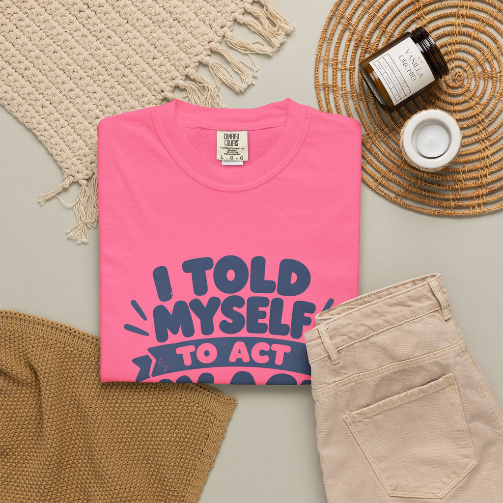 T-Shirt - "I Told Myself to Act My Age"