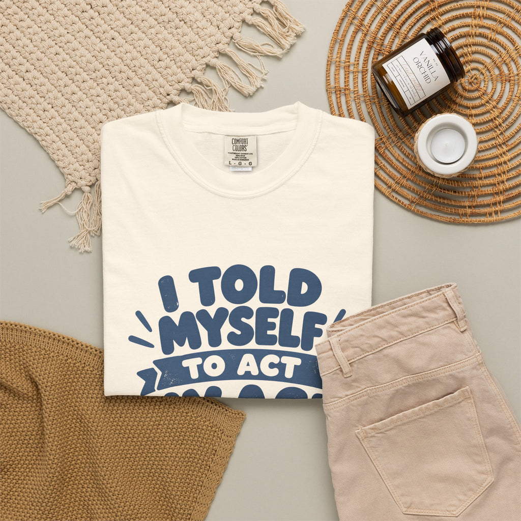 T-Shirt - "I Told Myself to Act My Age"