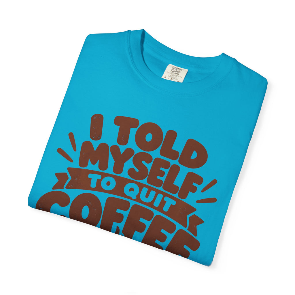 T-Shirt - "I Told Myself to Quit Coffee"