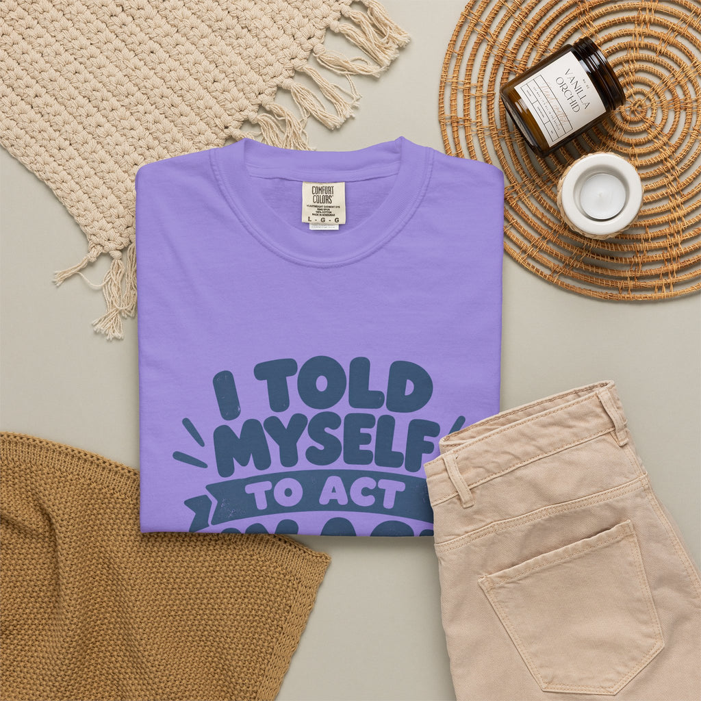 T-Shirt - "I Told Myself to Act My Age"