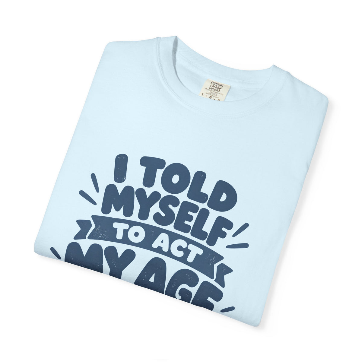 T-Shirt - "I Told Myself to Act My Age"