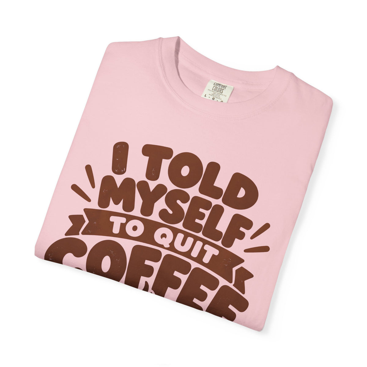 T-Shirt - "I Told Myself to Quit Coffee"