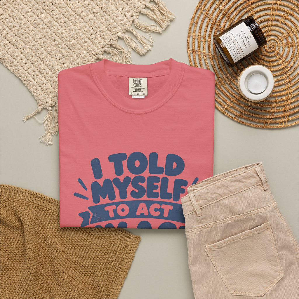 T-Shirt - "I Told Myself to Act My Age"