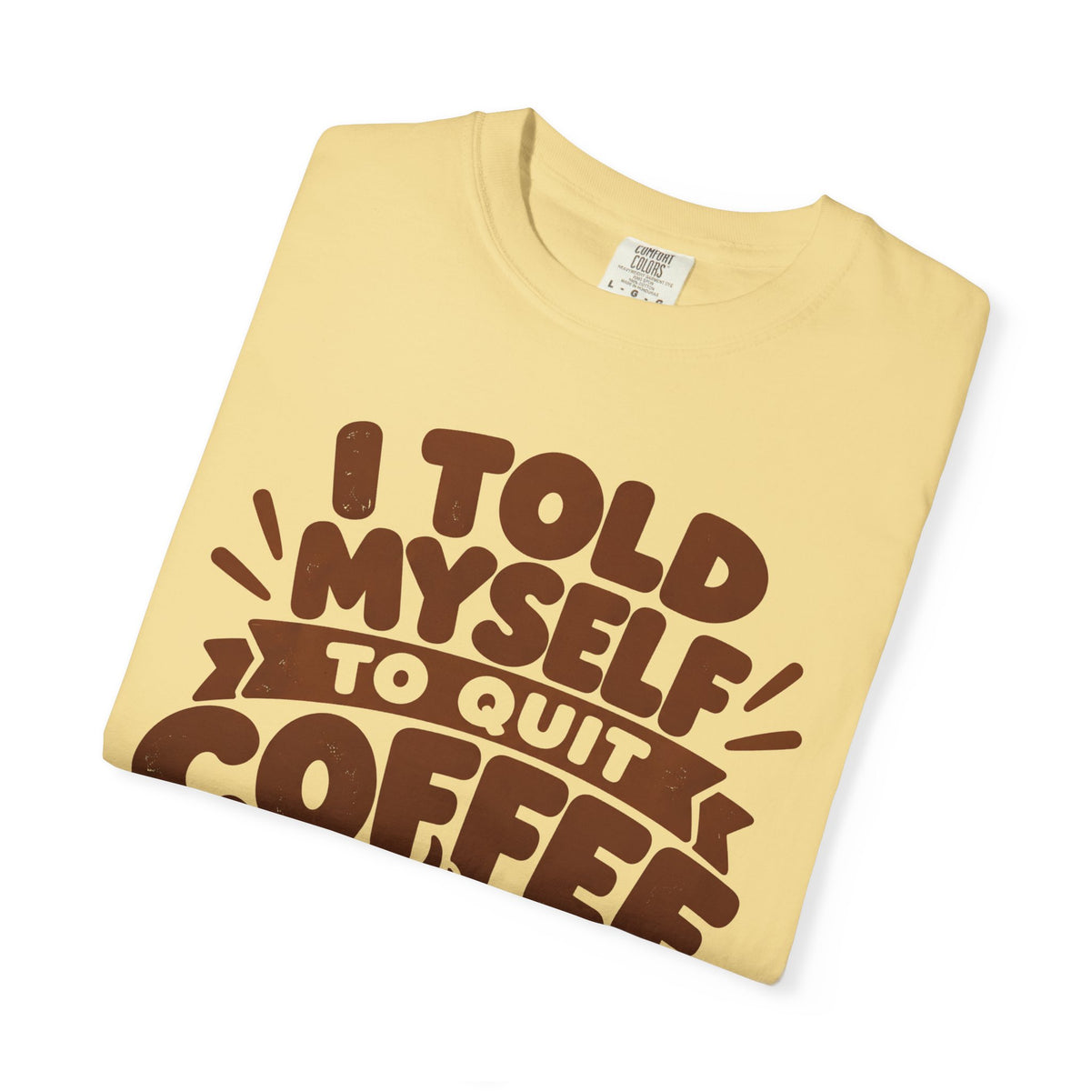 T-Shirt - "I Told Myself to Quit Coffee"