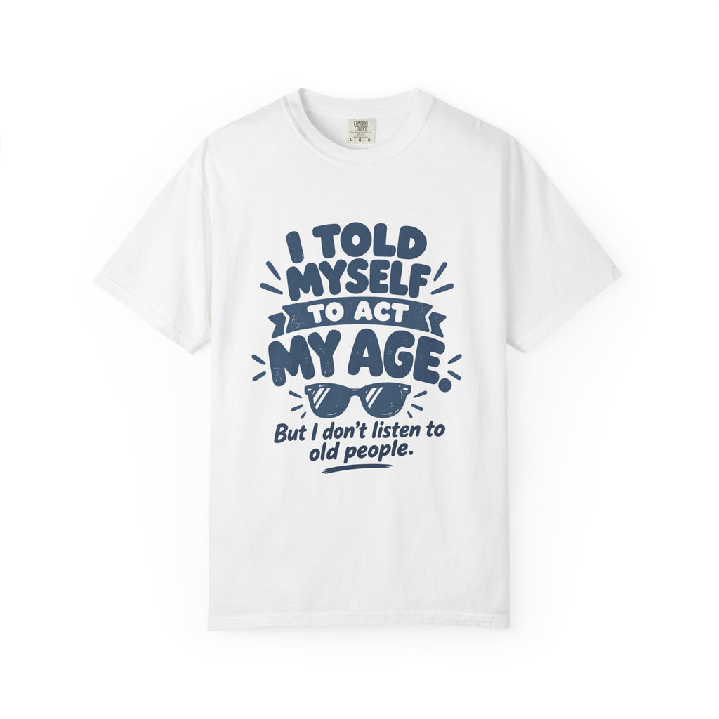 T-Shirt - "I Told Myself to Act My Age"