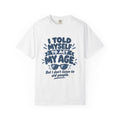 T-Shirt - "I Told Myself to Act My Age"