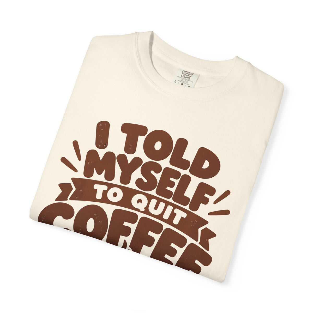 T-Shirt - "I Told Myself to Quit Coffee"