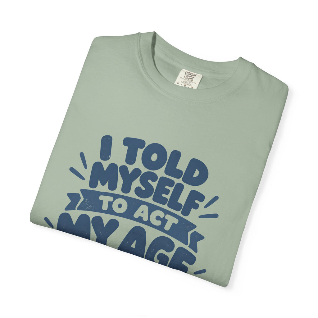 T-Shirt - "I Told Myself to Act My Age"