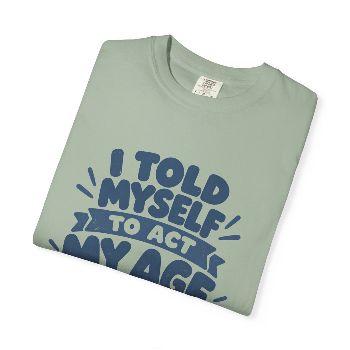 T-Shirt - "I Told Myself to Act My Age"