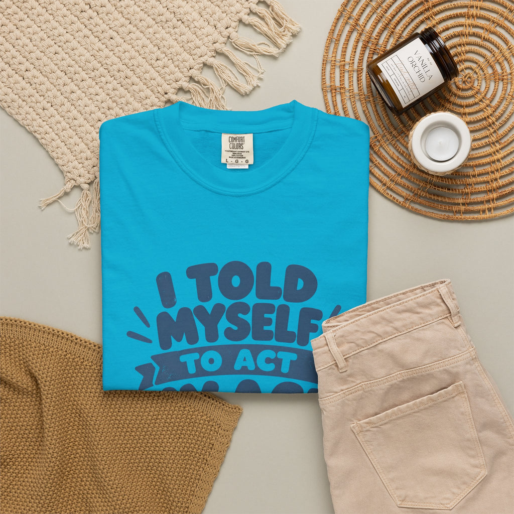 T-Shirt - "I Told Myself to Act My Age"