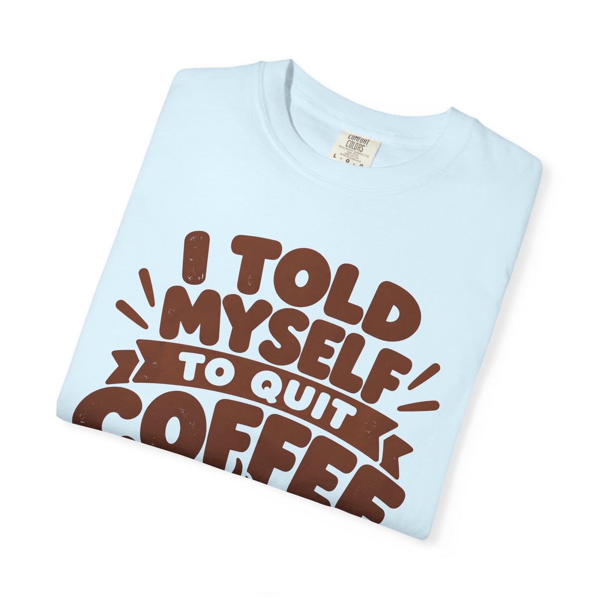 T-Shirt - "I Told Myself to Quit Coffee"