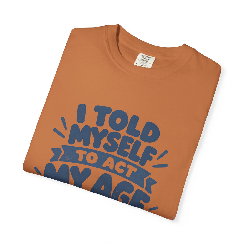 T-Shirt - "I Told Myself to Act My Age"