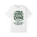T-Shirt - "I Told Myself to Stop Lying"