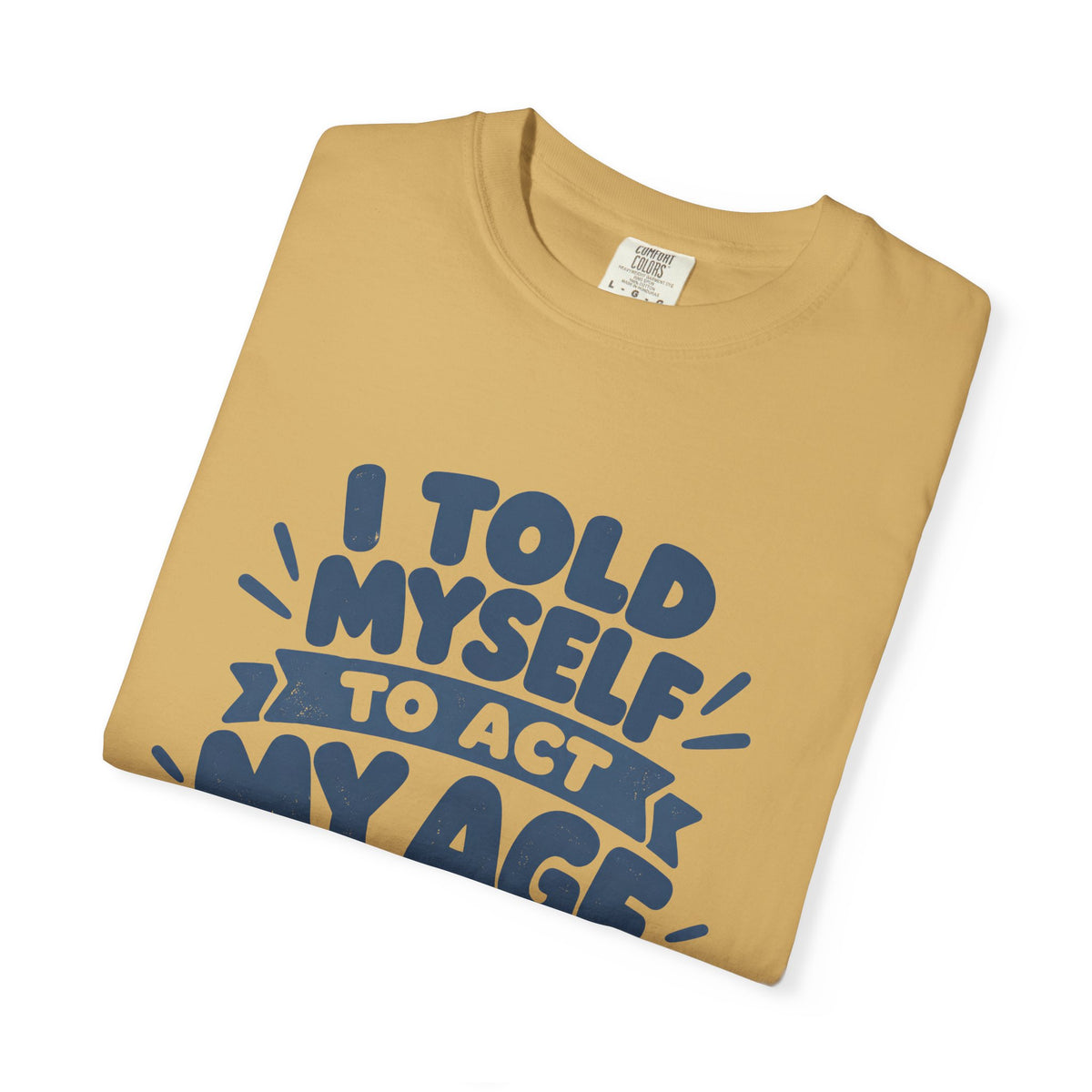 T-Shirt - "I Told Myself to Act My Age"