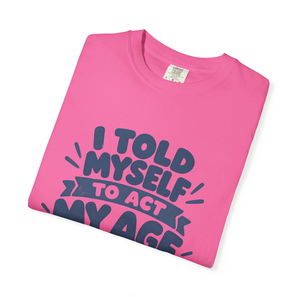T-Shirt - "I Told Myself to Act My Age"