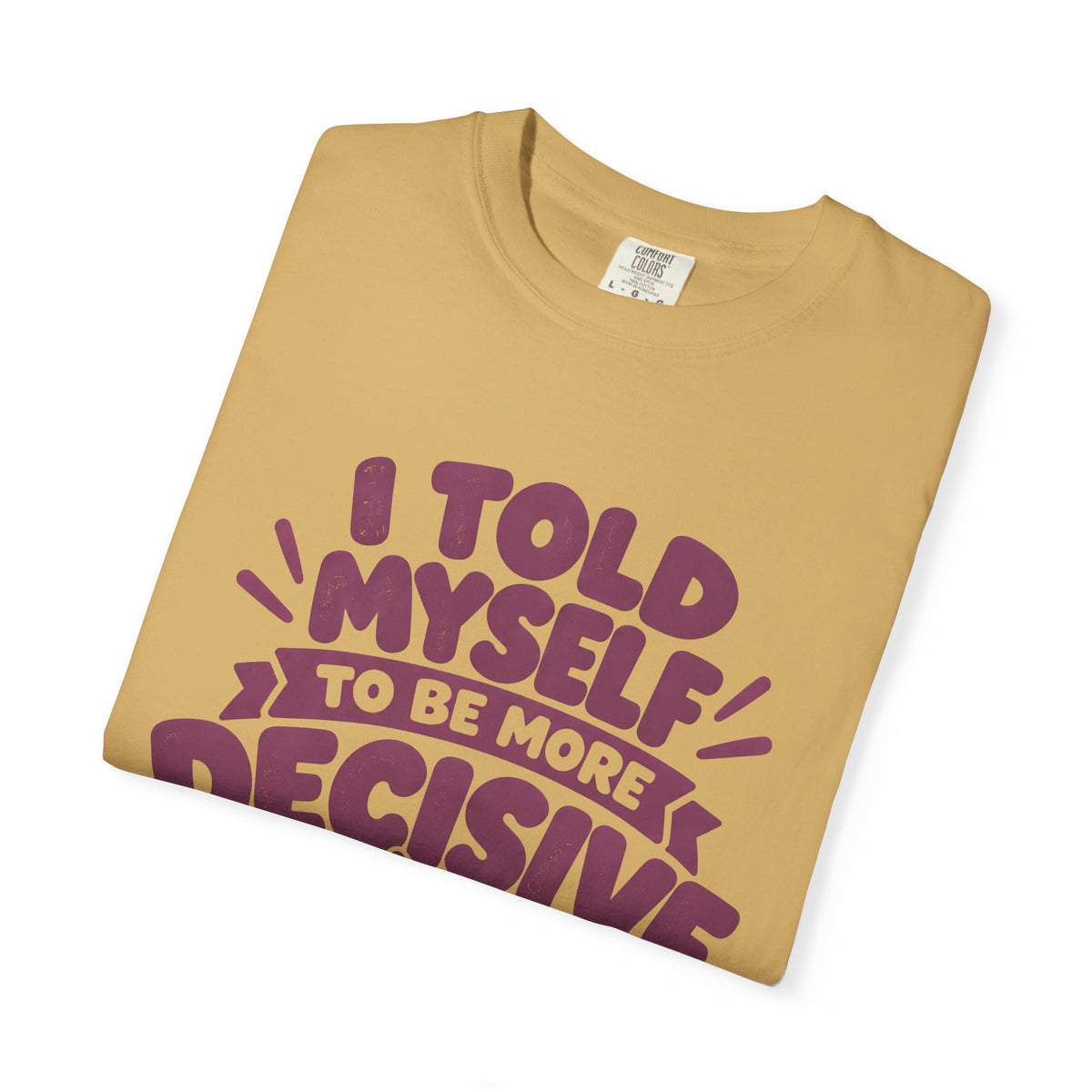 T-Shirt - “I Told Myself to Be More Decisive”