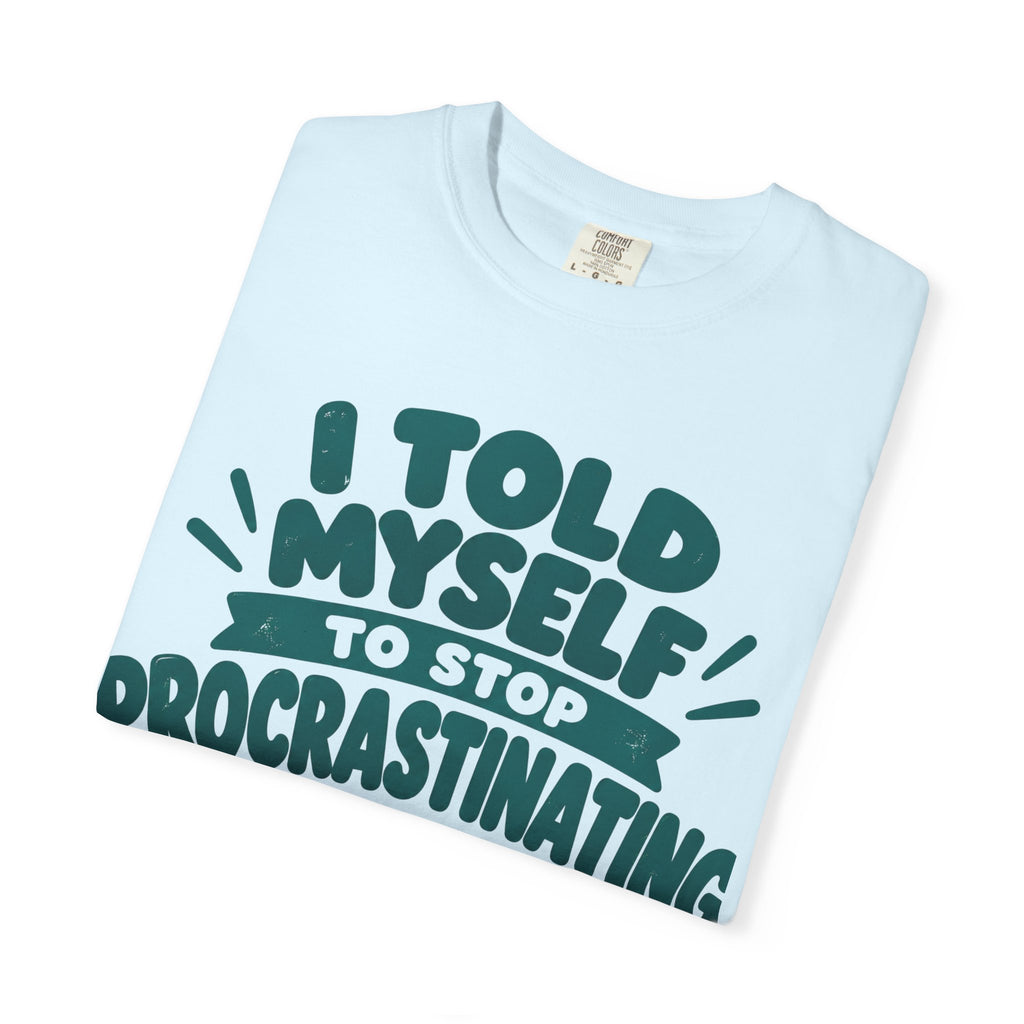 T-Shirt – “I’ll Deal with That Idiot Tomorrow”