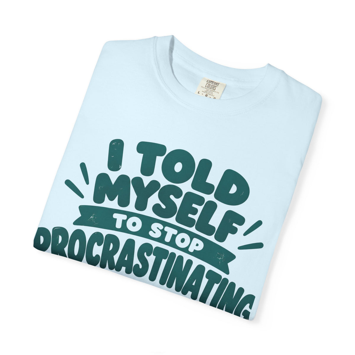 T-Shirt – “I’ll Deal with That Idiot Tomorrow”