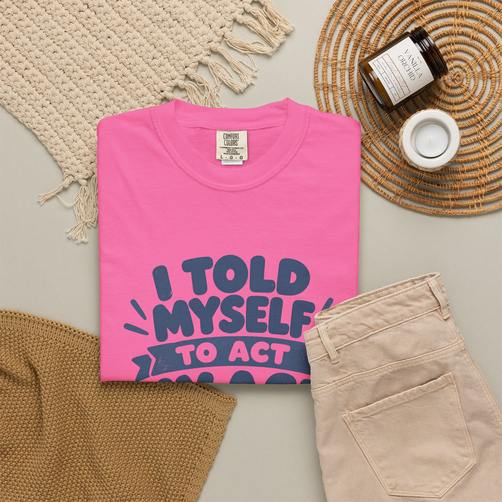 T-Shirt - "I Told Myself to Act My Age"