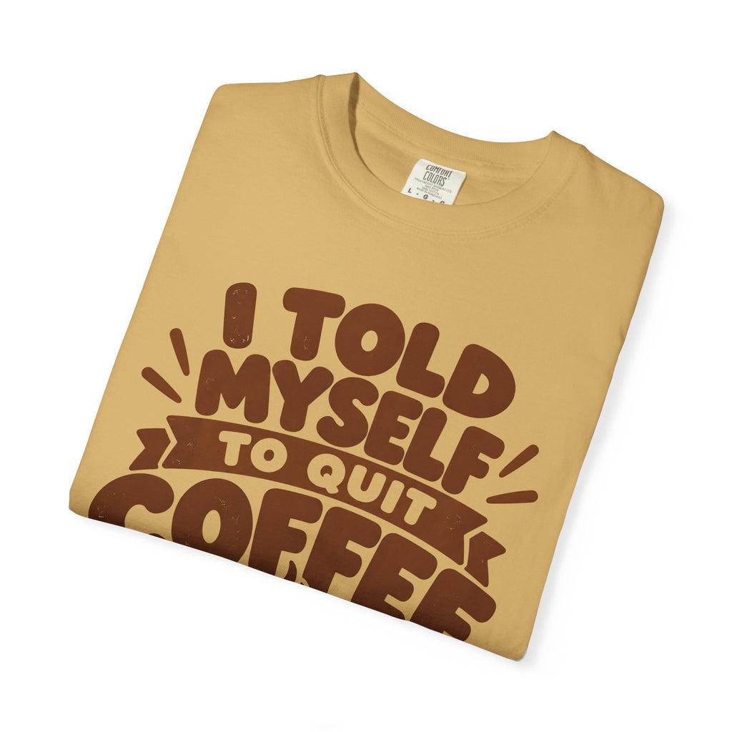 T-Shirt - "I Told Myself to Quit Coffee"