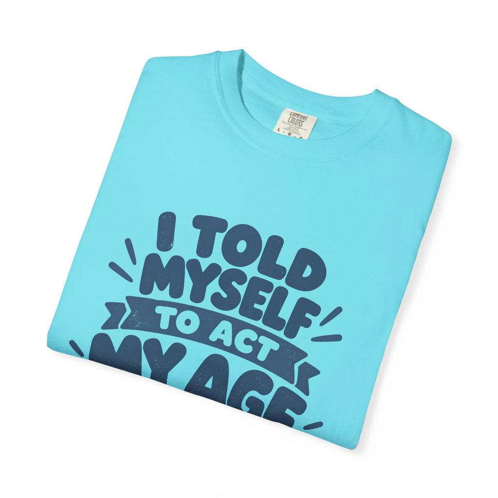 T-Shirt - "I Told Myself to Act My Age"