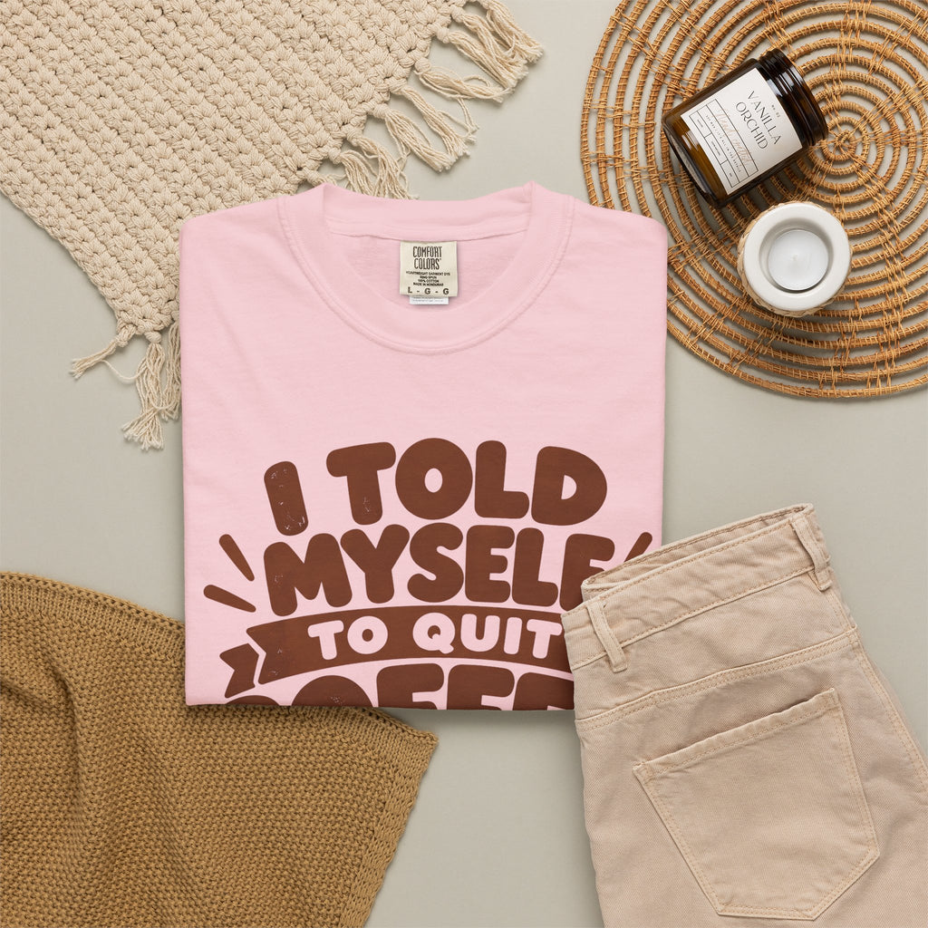 T-Shirt - "I Told Myself to Quit Coffee"