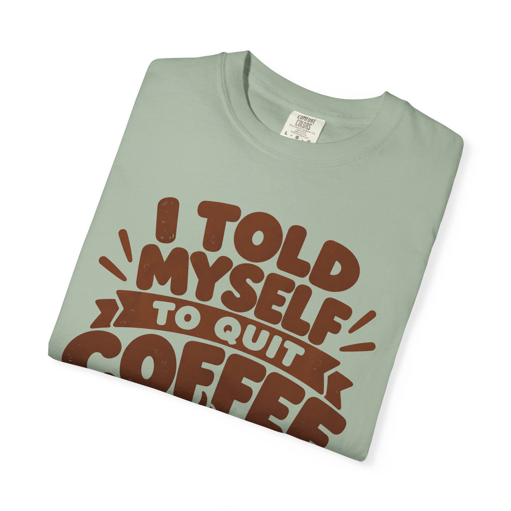 T-Shirt - "I Told Myself to Quit Coffee"