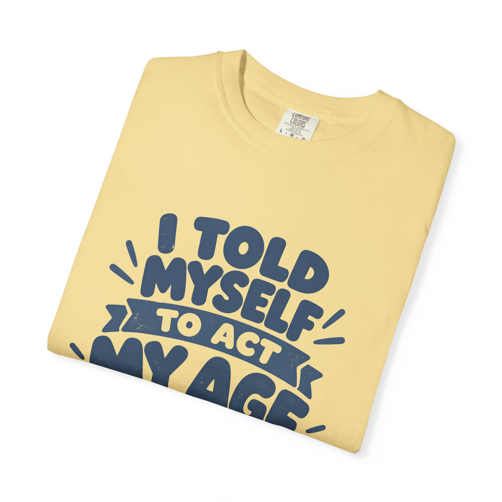 T-Shirt - "I Told Myself to Act My Age"
