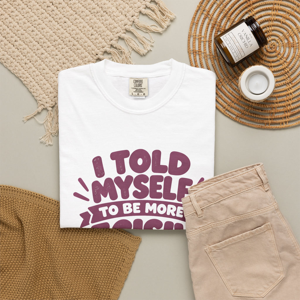 T-Shirt - “I Told Myself to Be More Decisive”