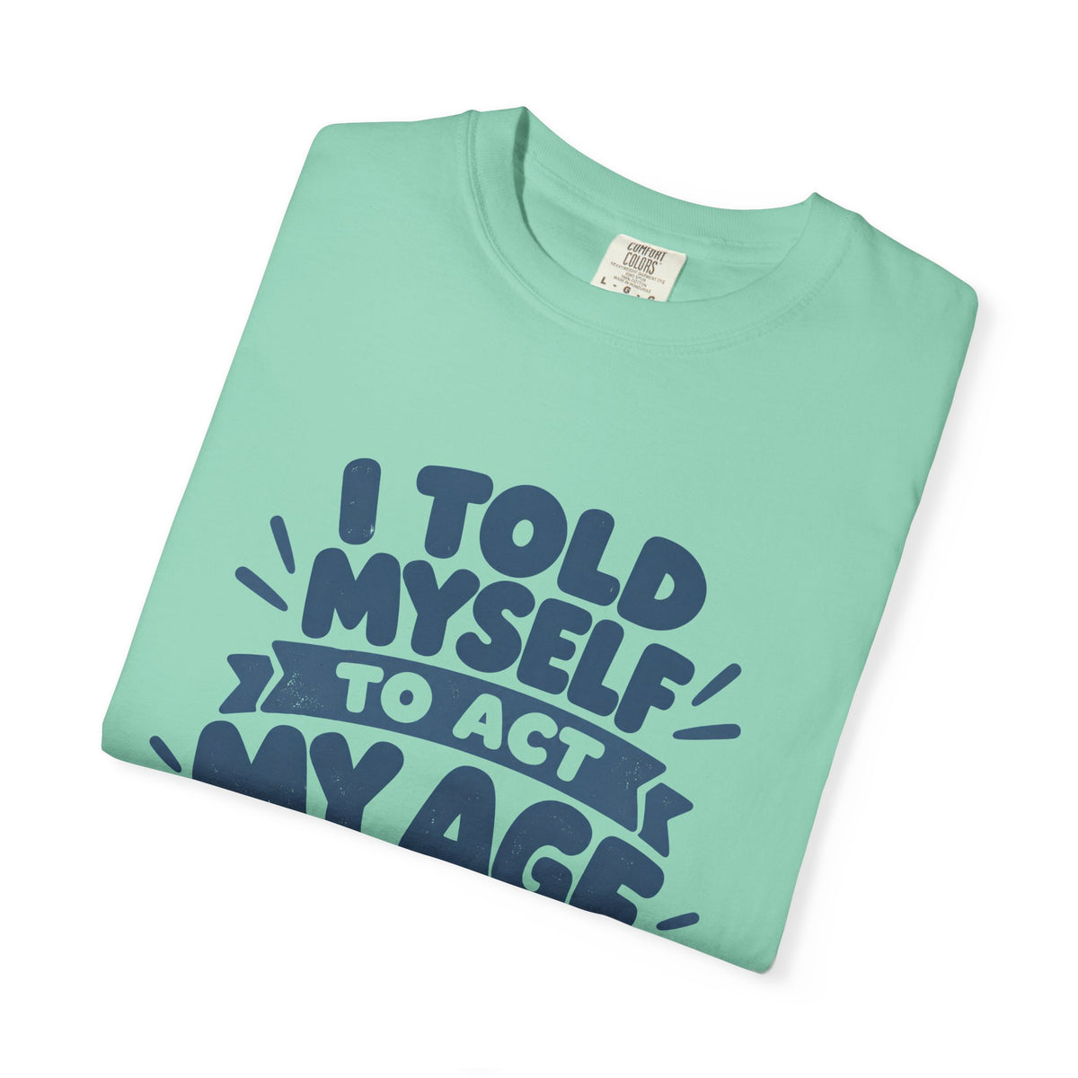 T-Shirt - "I Told Myself to Act My Age"