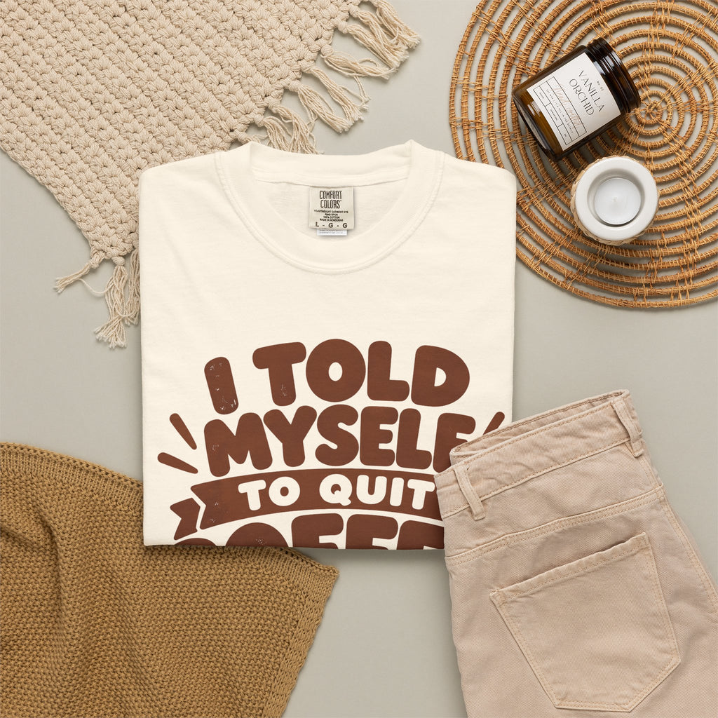 T-Shirt - "I Told Myself to Quit Coffee"