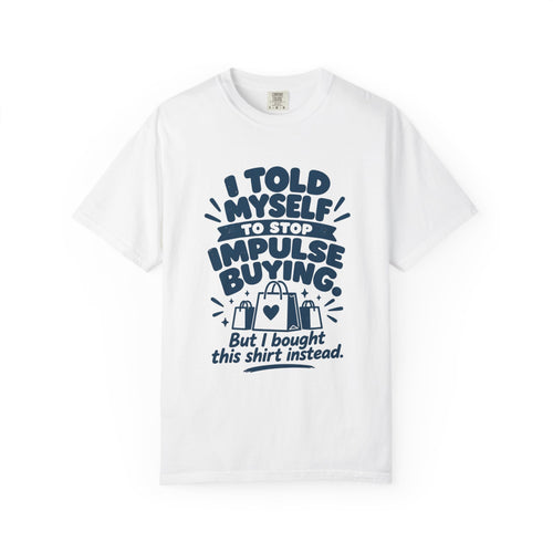 T-Shirt - "I Told Myself to Stop Impulse Buying"