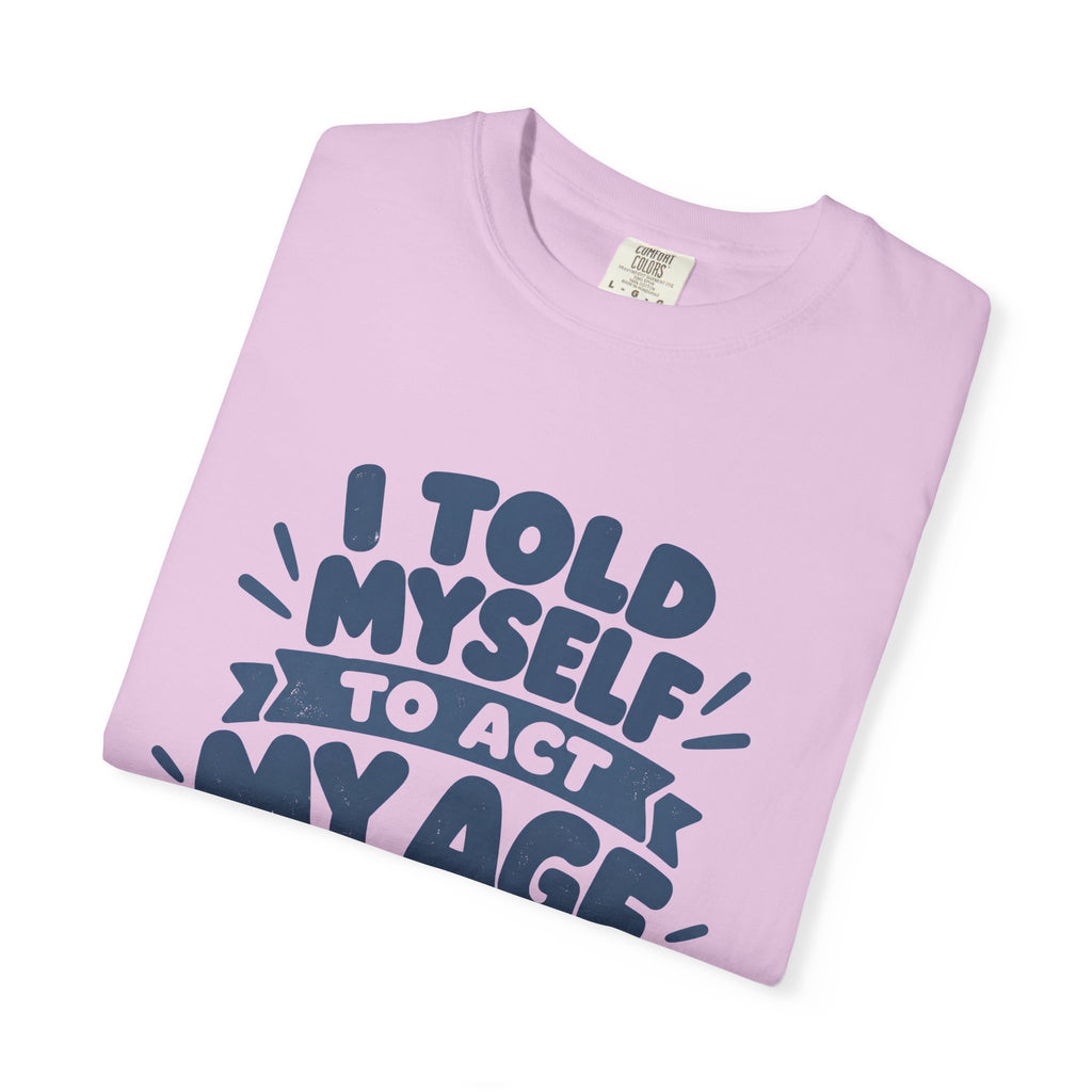 T-Shirt - "I Told Myself to Act My Age"
