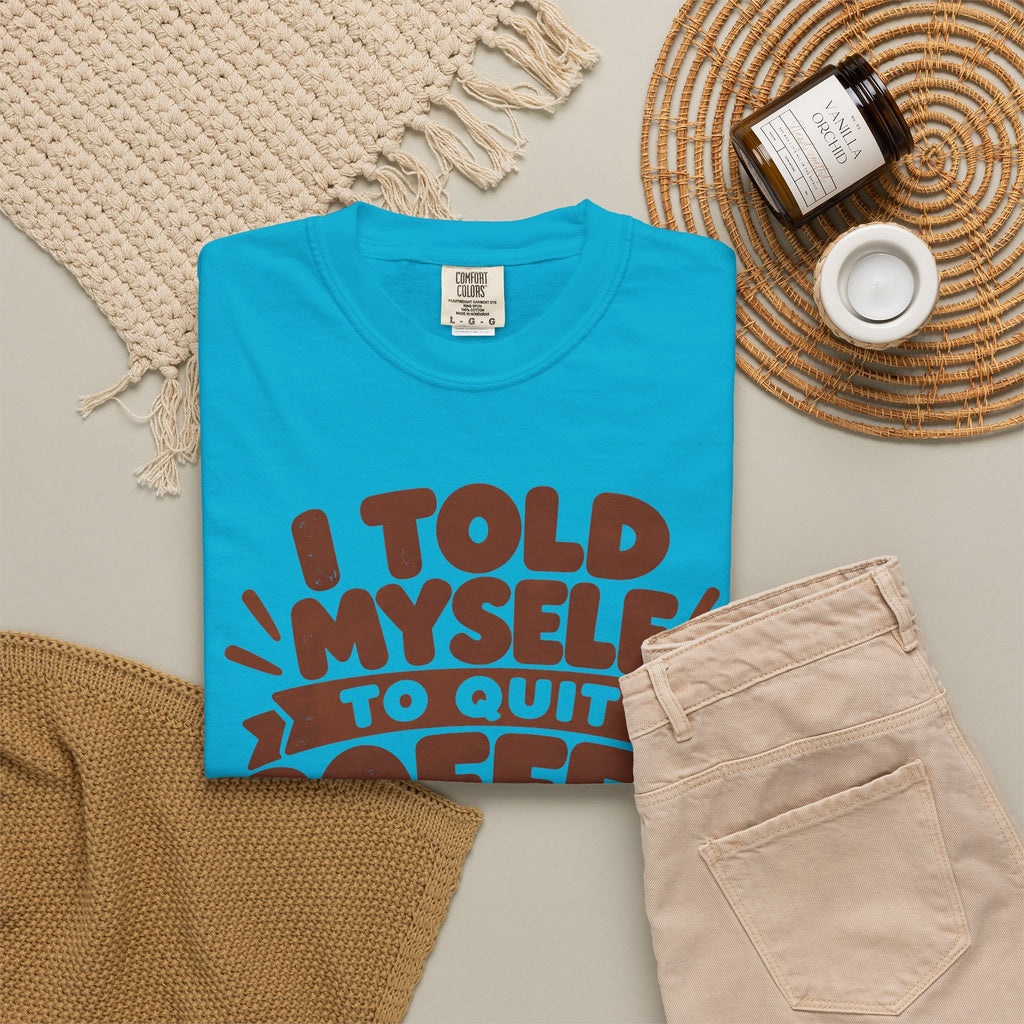 T-Shirt - "I Told Myself to Quit Coffee"
